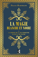 La Magie Blanche et Noire: ou la science de la vie terrestre et de la vie infinie