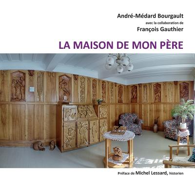 La Maison de Mon Pere - Bourgautl, Andr?-M?dard, and Gauthier, Fran?ois, and Michel, Lessard (Preface by)