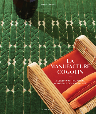 La Manufacture Cogolin: A Century of Rug Making in the Gulf of Saint Tropez - Gleizes, Serge