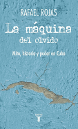 La Maquina del Olvido: Mito, Historia y Poder en Cuba