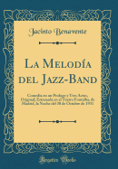 La Melodia del Jazz-Band: Comedia En Un Prologo y Tres Actos, Original; Estrenada En El Teatro Fontalba, de Madrid, La Noche del 30 de Octubre de 1931 (Classic Reprint)