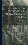 La Mentira Patritica, El Militarismo Y La Guerra: Cuestin Argentino-Chilena