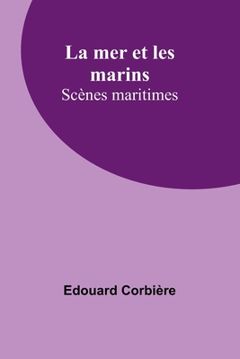 La mer et les marins; Scnes maritimes - Corbire, Edouard