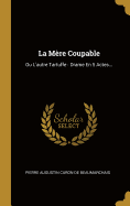 La Mere Coupable: Ou L'Autre Tartuffe: Drame En 5 Actes...