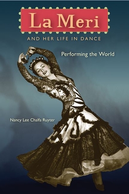 La Meri and Her Life in Dance: Performing the World - Ruyter, Nancy Lee Chalfa