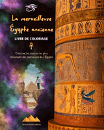 La merveilleuse gypte ancienne - Livre de coloriage cratif pour les amateurs de civilisations anciennes: Coloriez les dessins les plus tonnants des merveilles de l'gypte