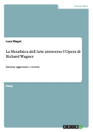 La Metafisica dell'Arte attraverso l'Opera di Richard Wagner: Edizione aggiornata e corretta