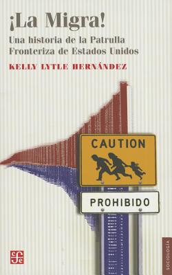 La Migra!. Una Historia de La Patrulla Fronteriza de Estados Unidos - Lytle Hernandez, Kelly