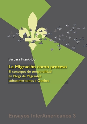 La Migracin como Proceso: El Concepto de Temporalidad en Blogs de Migrantes Latinoamericanos a Quebec - Frank-Job, Barbara