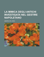 La Mimica Degli Antichi Investigata Nel Gestire Napoletano... - Jorio, Andrea de