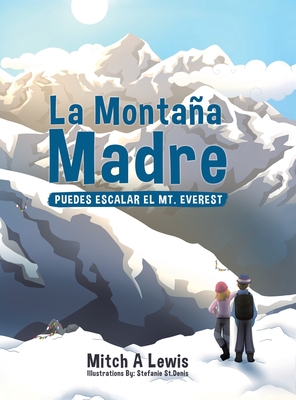 La Montaa Madre: Puedes Escalar el Mt. Everest - Lewis, Mitch A, and St Denis, Stefanie (Illustrator)