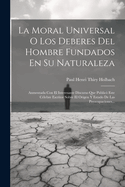 La Moral Universal O Los Deberes del Hombre Fundados En Su Naturaleza: Aumentada Con El Interesante Discurso Que Publico Este Celebre Escritor Sobre El Origen y Estado de Las Preocupaciones...