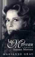 La Moreau: A Biography of Jeanne Moreau - Gray, Marianne