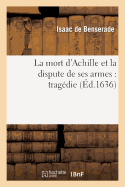 La Mort d'Achille Et La Dispute de Ses Armes: Trag?die