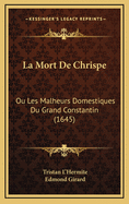 La Mort de Chrispe: Ou Les Malheurs Domestiques Du Grand Constantin (1645)