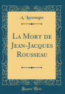 La Mort de Jean-Jacques Rousseau (Classic Reprint)