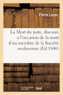 La Mort Du Juste, Discours  l'Occasion de la Mort d'Un Membre de la Socit Wesleyenne:  Paris, Prononc Le 19 Janvier 1840, Dans La Chapelle Rue Mnilmontant