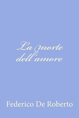 La Morte Dell'amore - De Roberto, Federico