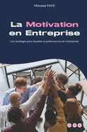 La Motivation en Entreprise: Une strat?gie pour booster la performance de l'entreprise