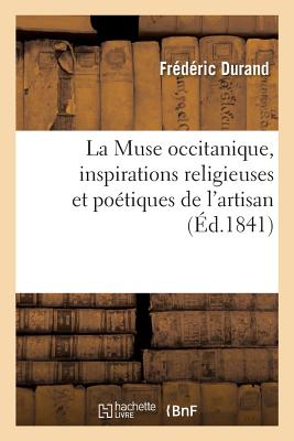 La Muse Occitanique, Inspirations Religieuses Et Po?tiques de l'Artisan - Durand, Fr?d?ric