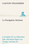 La Navigation Arienne L'aviation Et La Direction Des Arostats Dans Les Temps Anciens Et Modernes