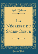 La Negresse Du Sacre-Coeur (Classic Reprint)