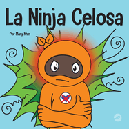 La Ninja Celosa: Un libro infantil social y emocional sobre cmo ayudar a los nios a lidiar con el monstruo de ojos verdes: los celos y la envidia