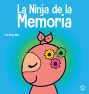 La Ninja de la Memoria: Un libro para nios sobre el aprendizaje y la mejora de la memoria