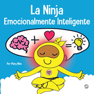 La Ninja Emocionalmente Inteligente: Un libro para nios sobre el desarrollo de la inteligencia emocional (EQ)