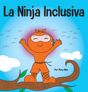 La Ninja Inclusiva: Un libro infantil contra el acoso escolar sobre inclusin, compasin y diversidad