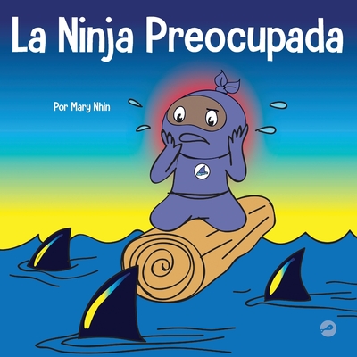 La Ninja Preocupada: Un libro para nios sobre c?mo manejar sus preocupaciones y ansiedad - Nhin, Mary