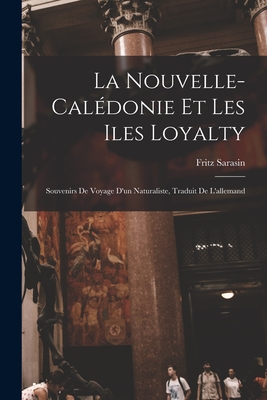 La Nouvelle-Cal?donie Et Les Iles Loyalty; Souvenirs de Voyage d'Un Naturaliste, Traduit de l'Allemand - Sarasin, Fritz