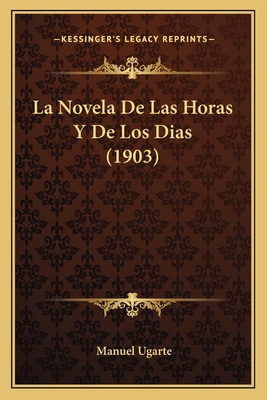 La Novela De Las Horas Y De Los Dias (1903) - Ugarte, Manuel