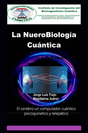 La NueroBiolog?a Cuntica Y su papel en el Biomagnetismo Cuntico: El cerebro un computador cuntico psicoquinetico y teleptico