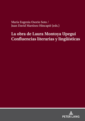 La Obra de Laura Montoya Upegui Confluencias Literarias Y Linguesticas - Osorio Soto, Mara Eugenia, and Martnez Hincapi, Juan David