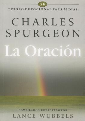 La Oracion: Tesoro Devocional Para 30 Dias - Spurgeon, Charles, and Wubbels, Lance (Compiled by)