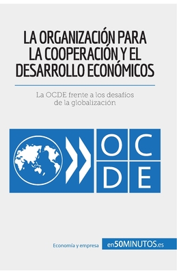 La Organizaci?n para la Cooperaci?n y el Desarrollo Econ?micos: La OCDE frente a los desaf?os de la globalizaci?n - 50minutos