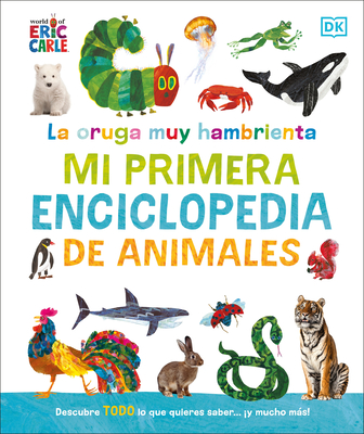 La Oruga Muy Hambrienta Mi Primera Enciclopedia de Animales (the Very Hungry Caterpillar's Very First Animal Encyclopedia) - DK