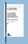 La Otra Historia de M?xico. D?az Y Madero I: La Espada Y El Esp?ritu