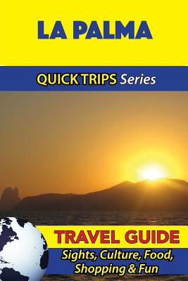 La Palma Travel Guide (Quick Trips Series): Sights, Culture, Food, Shopping & Fun - Whittle, Shane