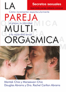 La Pareja Multiorgsmica: C?mo Incrementar Espectacularmente El Placer, La Intimidad Y La Capacidad Sexual