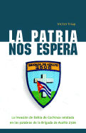 La Patria Nos Espera: La Invasion de Bahia de Cochinos Relatada en las Palabras de la Brigada de Asalto 2506 - Triay, Victor Andres, and Quesada, Luis M (Translated by)