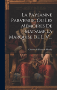 La Paysanne Parvenue, Ou Les Memoires de Madame La Marquise de L. V....