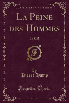 La Peine Des Hommes: Le Rail (Classic Reprint) - Hamp, Pierre