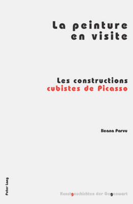 La Peinture En Visite: Les Constructions Cubistes de Picasso - Institut F?r Kunstgeschichte (Editor), and Parvu, Ileana