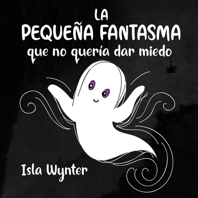 La Pequea Fantasma que no quer?a dar miedo - Wynter, Isla, and Lara, Ariadna (Translated by)