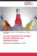 La Percepcion de Riesgo de Alcoholismo En Adolescentes.