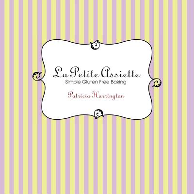 La Petite Assiette: Simple Gluten-Free Baking - Harrington, Patricia