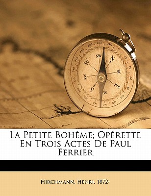 La petite Boh?me; op?rette en trois actes de Paul Ferrier - 1872-, Hirchmann Henri