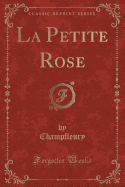 La Petite Rose (Classic Reprint)